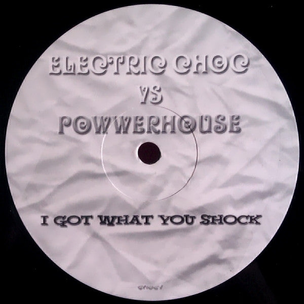 Electric Choc vs Powerhouse : I Got What You Shock (12", S/Sided, Unofficial)