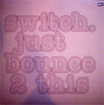 Switch (2) : Just Bounce 2 This (12")