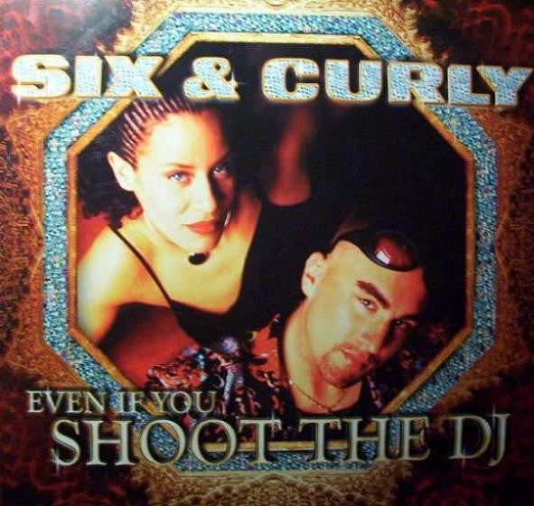 Six & Curly : Even If You Shoot The DJ (12")